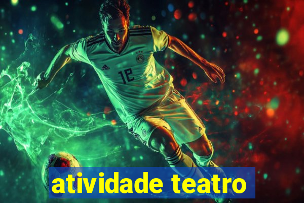 atividade teatro